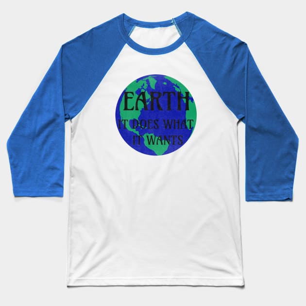 Earth does what it wants Baseball T-Shirt by Kerry